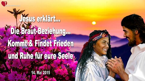 14.05.2015 ❤️ Jesus erklärt die Brautbeziehung... Kommt und findet Frieden für eure Seele