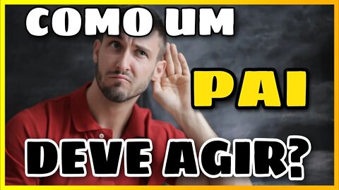 [DICAS DE COMO] AGIR COMO PAI COM SEUS AMADOS E QUERIDOS FILHOS E A FAMÍLIA!