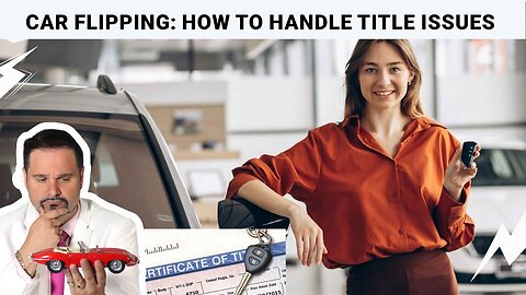 Car Flipping: How to Handle Title Issues Safely and Legally