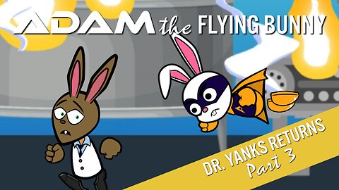 Adam the Flying Bunny - Dr Yanks Returns: part 3