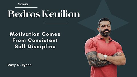 Bedros Keuilian "Motivation Comes From Consistent Self-Discipline"