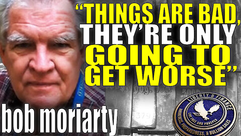 "Things Are Bad, & They're Going To Get Worse" | Bob Moriarty