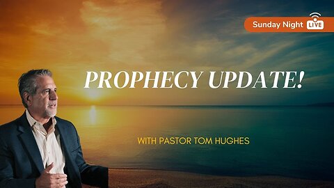 Prophecy Update! | Sunday Night LIVE with Pastor Tom Hughes