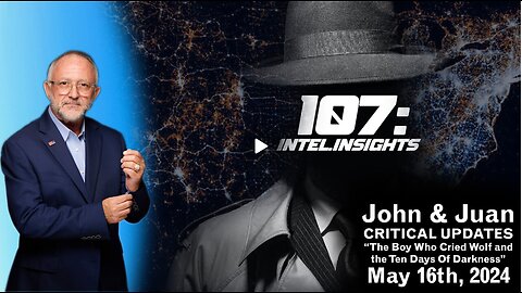 The Boy Who Cried Wolf and the Ten Days Of Darkness | John and Juan – 107 Intel Insights | 5/16/24