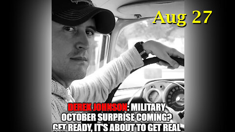 Derek Johnson Get Ready Aug 27 - Military October Surprise Coming