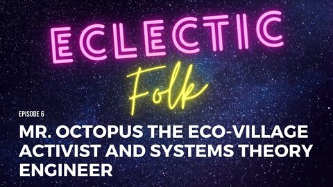 Mr. Octopus the Eco-Village Activist and Systems Theory Engineer