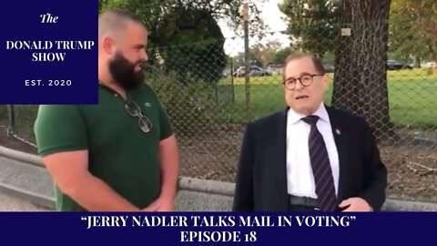 Donald Trump Show Episode 18 - Jerry Nadler talks Mail In Voting