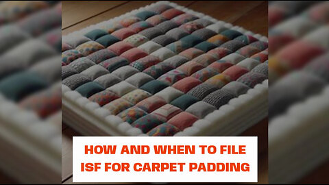 Mastering ISF Filing for Carpet Padding: A Comprehensive Guide