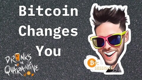 Bitcoin Changes You - Drinks in Quarantine Bites