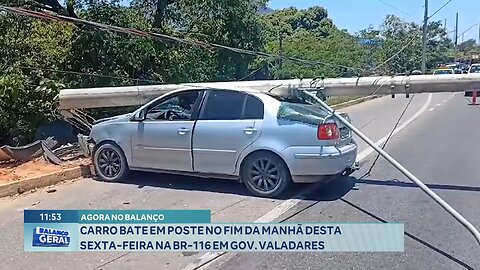 Agora no Balanço! Carro Bate em Poste no Fim da Manhã desta Sexta-Feira na BR-116 em Gov. Valadares.