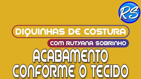 O ACABAMENTO Deve ser ESCOLHIDO Conforme o TECIDO - DEP 165