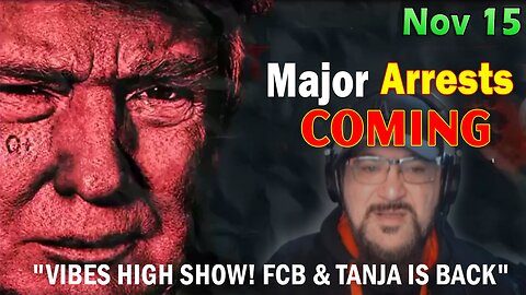 Major Decode HUGE Intel Nov 15: "Major Arrests Coming: VIBES HIGH SHOW! FCB & TANJA IS BACK"