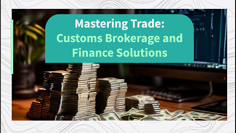 Navigating International Trade: Customs Brokerage and Trade Finance Solutions