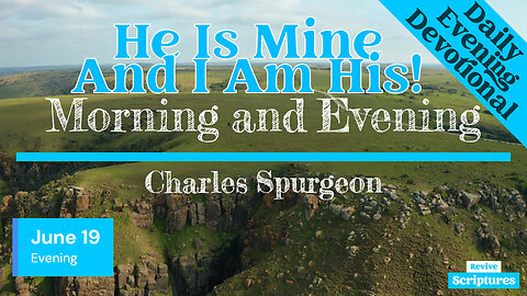 June 19 Evening Devotional | He Is Mine And I Am His! | Morning and Evening by Charles Spurgeon