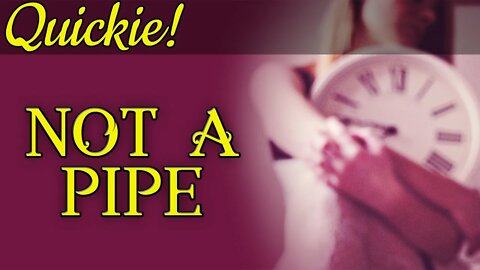 Quickie: Not a Pipe