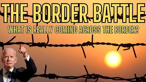 The Border Battle - What Is Really Coming Across The Border?