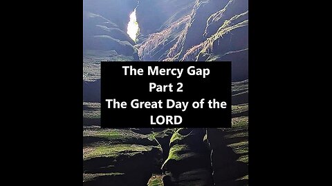 The Mercy Gap Part 2: The Great Day of the LORD