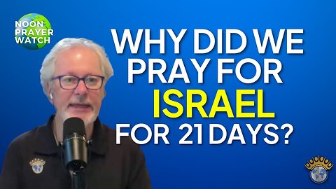 🔵 Why Did We Pray for Israel for 21 Days? | Noon Prayer Watch | 5/30/2023