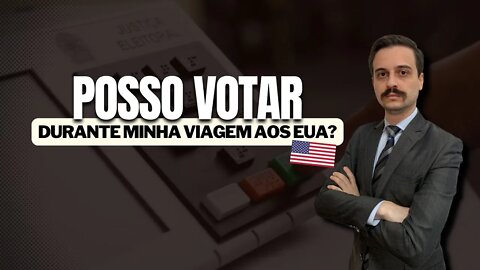 POSSO VOTAR DURANTE MINHA VIAGEM AOS EUA?