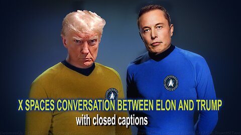 X SPACES CONVERSATION BETWEEN ELON AND TRUMP with closed captions