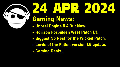 Gaming News | UE 5.4 | Horizon FW | No Rest for the Wicked | Lords of the Fallen | 24 APR 2024