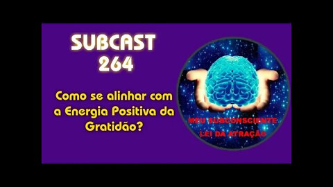 SUBCAST 264 - Como se alinhar com a Energia Positiva da Gratidão?