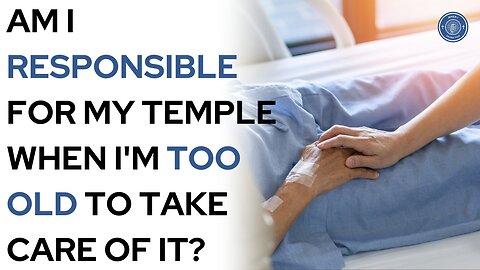 Am I responsible for my temple when I'm too old to take care of it?