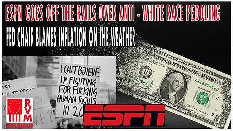 ESPN Goes Off The Rails Over Anti-White Race Peddling | Fed Chair Blames Inflation on The Weather