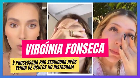 VIRGÍNIA FONSECA LEVA PROCESSO POR VENDER ÓCULOS NO INSTAGRAM E EMPRESA NÃO ENTREGAR PRODUTOS