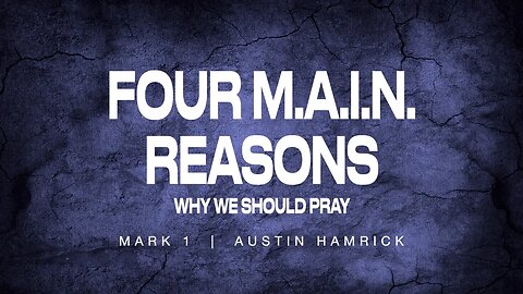 Four M.A.I.N. Reasons Why We Should Pray | Mark 1 | Austin Hamrick