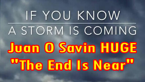 Juan O Savin HUGE - "The End is Near" 04/8/23..