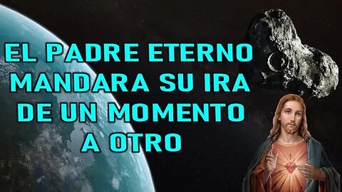 EL PADRE ETERNO MANDARA SU IRA DE UN MOMENTO A OTRO - MENSAJE DE JESÚS A LUZ AMPARO PRADO NUEVO