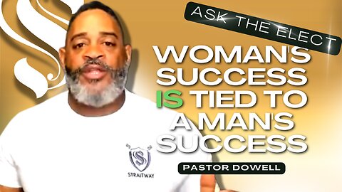 Woman's Success is Tied to a Man's Success | Pastor Dowell | Ask The Elect