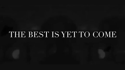 The Best Is Yet To Come