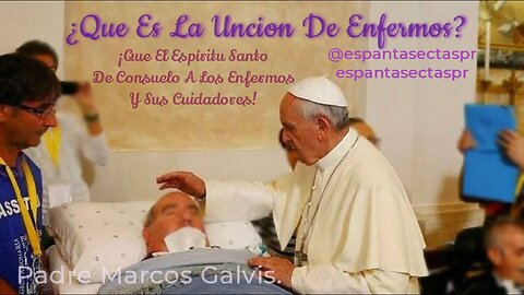 ¿QUE ES EL SACRAMENTO DE LA UNCION DE LOS ENFERMOS? Padre Marcos Galvis.