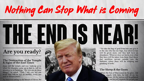 Warning: The End is Near ~ Nothing Can Stop What is Coming!