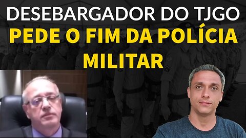 Absurdo! Desembargador do TJGO pede "Fim da polícia militar" e acusa os policiais de assassinos