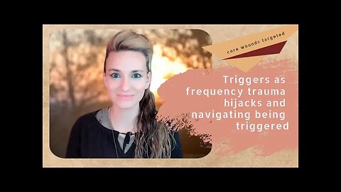 Triggers as frequency trauma hijacks and navigating being triggered