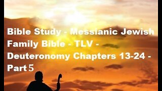 Bible Study - Messianic Jewish Family Bible - TLV - Deuteronomy Chapters 13-24 - Part 5