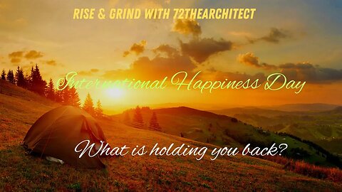 Rise & Grind with 72thearchitect "It's international Happiness Day" So what is holding you back?