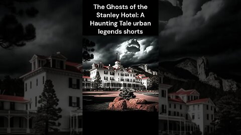 The Ghosts of the Stanley Hotel A Haunting Tale urban legends shorts