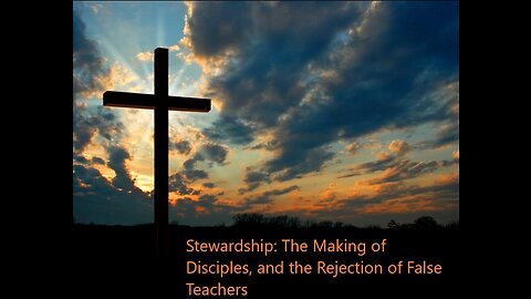 Stewardship: The Making of Disciples, and the Rejection of False Teachers