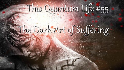 This Quantum Life #55 - The Dark Art of Suffering