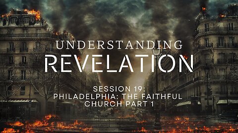 Understanding Revelation: Session 19 - Philadelphia: The Faithful Church Part 1