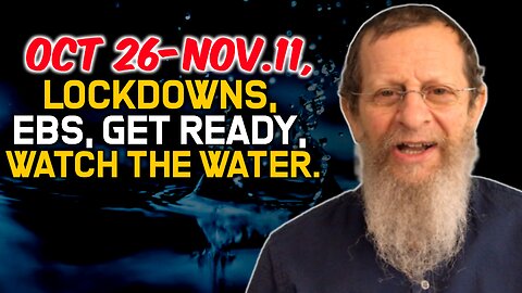 Oct26-Nov.11, Lockdowns, EBS, Get Ready, Watch the Water!!