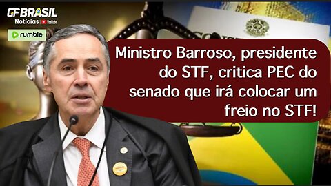 Ministro Barroso, presidente do STF, critica PEC do senado que irá colocar um freio no STF!