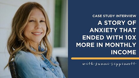 A Story of Anxiety That Ended with 10x More In Monthly Income | Case Studies