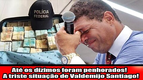 Até os dízimos foram penhorados! A triste situação de Valdemijo Santiago!