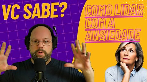 Ansiedade, como lidar? TAG, TOC e Síndrome do Pânico