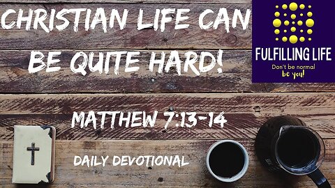 Living A Fulfilling Life Might Not Be Easy - Matthew 7.13-14 - Fulfilling Life Daily Devotional